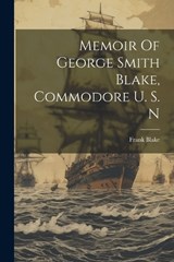Memoir Of George Smith Blake, Commodore U. S. N - Frank Blake (Jr ) - 9781022312517