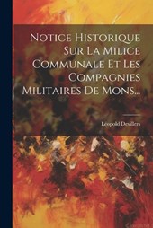 Notice Historique Sur La Milice Communale Et Les Compagnies Militaires De Mons...