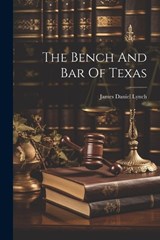 The Bench And Bar Of Texas - James Daniel Lynch - 9781022329621