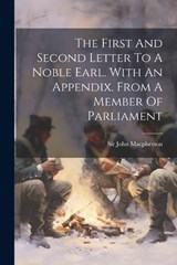 The First And Second Letter To A Noble Earl. With An Appendix. From A Member Of Parliament - John MacPherson - 9781022330504