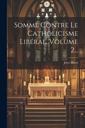 Somme Contre Le Catholicisme Libéral, Volume 2...