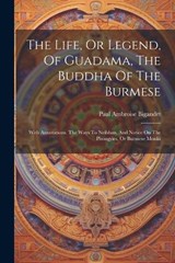 The Life, Or Legend, Of Guadama, The Buddha Of The Burmese - Paul Ambroise Bigandet - 9781022337411