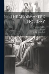 The Shoemaker's Holiday - Thomas Dekker - 9781022340282