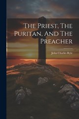 The Priest, The Puritan, And The Preacher - John Charles Ryle - 9781022345546