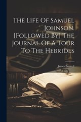 The Life Of Samuel Johnson. [followed By] The Journal Of A Tour To The Hebrides - James Boswell - 9781022350236