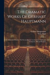 The Dramatic Works Of Gerhart Hauptmann - Gerhart Hauptmann ; Willa Muir - 9781022350380