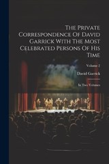 The Private Correspondence Of David Garrick With The Most Celebrated Persons Of His Time - David Garrick - 9781022360587