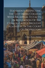Statements Respecting The East-india College, With An Appeal To Facts, In Refutation Of The Charges Lately Brought Against It, In The Court Of Proprietors - Thomas Robert Malthus - 9781022364141