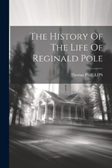 The History Of The Life Of Reginald Pole - Thomas Phillips - 9781022368316