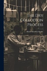 The Dry Collodion Process - Robert Freeman Barnes - 9781022372634