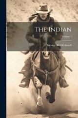 The Indian; Volume 1 - George Bird Grinnell - 9781022376342