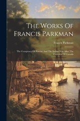 The Works Of Francis Parkman - Francis Parkman - 9781022378162