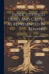 Index To Hindu Tribes And Castes As Represented In Benares - Matthew Atmore Sherring - 9781022379862
