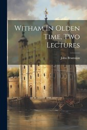 Witham In Olden Time, Two Lectures