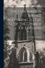 The Coronation Service According To The Use Of The Church Of England - Church Of England - 9781022413269