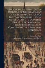 Third Annual Report Of The Director Of The Department Of Archives And History Of The State Of Mississippi, From October 1, 1903, To October 1, 1904, With Accompanying Historical Documents Concerning T - Dunbar Rowland - 9781022420403