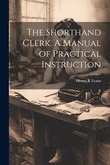The Shorthand Clerk. A Manual of Practical Instruction - Henry R Evans - 9781022435346