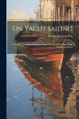 On Yacht Sailing; a Simple Treatise for Beginners Upon the Art of Handling Small Yachts and Boats - Thomas Fleming 1861- Day - 9781022436336