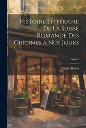 Histoire littéraire de la Suisse romande des origines a nos jours; Tome 2