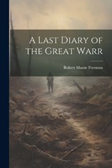 A Last Diary of the Great Warr - Robert Massie 1866- Freeman - 9781022457591