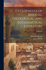 Cyclopaedia of Biblical, Theological, and Ecclesiastical Literature; Volume 8 - John 1814-1870 McClintock - 9781022463837