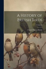 A History of British Birds; Volume II - Francis Orpen Morris - 9781022475274