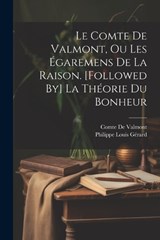 Le Comte De Valmont, Ou Les Égaremens De La Raison. [Followed By] La Théorie Du Bonheur - Philippe Louis Gérard ; Comte De Valmont - 9781022480322