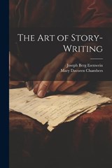 The Art of Story-Writing - Joseph Berg Esenwein ; Mary Davoren Chambers - 9781022483682
