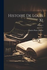 Histoire De Louis Xi; Volume 3 - Charles Pinot- Duclos - 9781022484382