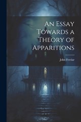 An Essay Towards a Theory of Apparitions - John Ferriar - 9781022486546