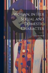 Woman, in Her Social and Domestic Character - John Sandford - 9781022486706
