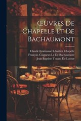 OEuvres De Chapelle Et De Bachaumont - François Coigneux Le de Bachaumont ; Jean Baptiste Tenant De LaTour ; Claude Emmanuel Lhuillier Chapelle - 9781022496682