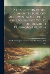 A Description of the Architecture and Monumental Sculpture in the South-East Court of the South Kensington Museum