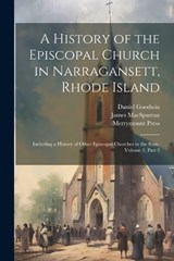 A History of the Episcopal Church in Narragansett, Rhode Island - Daniel Goodwin ; James Macsparran ; Wilkins Updike - 9781022507159