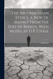The Nicomachean Ethics, a New Tr. Mainly From the Text of Bekker, With Notes, by D.P. Chase