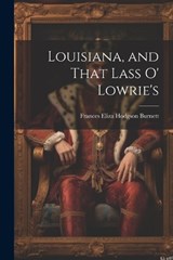 Louisiana, and That Lass O' Lowrie's - Frances Eliza Hodgson Burnett - 9781022508040