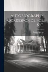 Autobiography, Correspondence, & C. - Lyman Beecher - 9781022509146