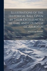Illustrations of the Historical Ball Given by Their Excellencies the Earl and Countess of Aberdeen - John George Bourinot - 9781022513570