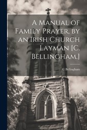A Manual of Family Prayer, by an Irish Church Layman [C. Bellingham.]