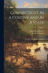 Connecticut As a Colony and As a State - Ellen Strong Bartlett ; Frank R Holmes - 9781022519824