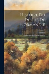Histoire Du Duché De Normandie; Volume 1