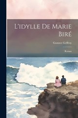 L'idylle De Marie Biré - Gustave Geffroy - 9781022536777