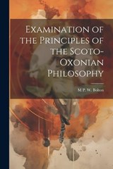 Examination of the Principles of the Scoto-Oxonian Philosophy - M P W Bolton - 9781022536845