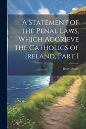 A Statement of the Penal Laws, Which Aggrieve the Catholics of Ireland, Part 1