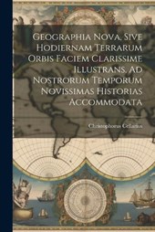 Geographia Nova, Sive Hodiernam Terrarum Orbis Faciem Clarissime Illustrans, Ad Nostrorum Temporum Novissimas Historias Accommodata
