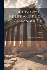 The History Of The Life And Reign Of Alexander The Great; Volume 2 - Quintus Curtius Rufus - 9781022561038