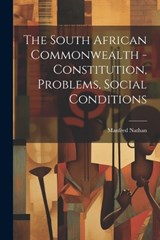 The South African Commonwealth - Constitution, Problems, Social Conditions - Nathan Manfred 1875- - 9781022580565