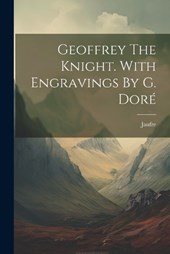Geoffrey The Knight. With Engravings By G. Doré
