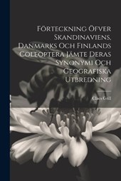 Förteckning Öfver Skandinaviens, Danmarks Och Finlands Coleoptera Jämte Deras Synonymi Och Geografiska Utbredning