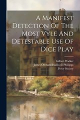 A Manifest Detection Of The Most Vyle And Detestable Use Of Dice Play - Gilbert Walker ; Percy Society - 9781022591844